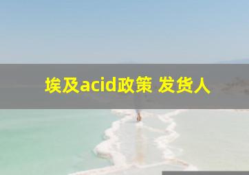 埃及acid政策 发货人